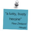 “a lusty, busty heroine”
New Zealand Herald